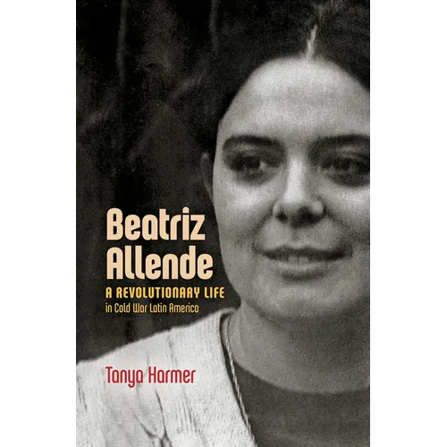 Beatriz Allende: A Revolutionary Life in Cold War Latin America