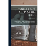 "uncle Tom's Story Of His Life.": An Autobiography Of The Rev. Josiah Henson (mrs. Harriet Beecher Stowe's "uncle Tom"). From 1789 To 1876