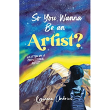 So You Wanna Be an Artist?: Written by a Professional Artist - Paperback