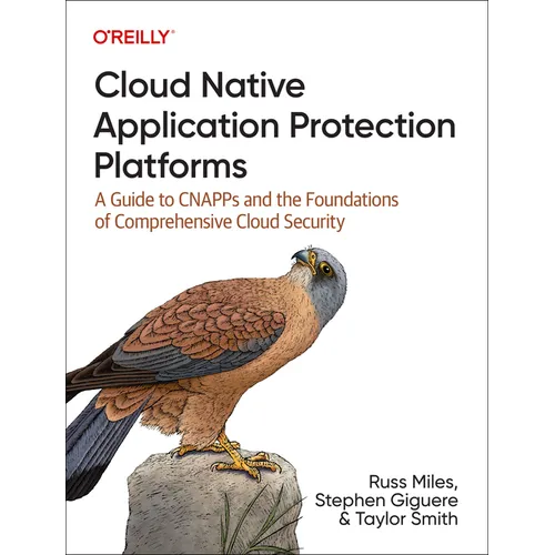 Cloud Native Application Protection Platforms: A Guide to Cnapps and the Foundations of Comprehensive Cloud Security