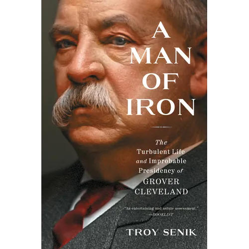 A Man of Iron: The Turbulent Life and Improbable Presidency of Grover Cleveland - Paperback
