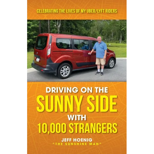 Driving On the Sunny Side With 10,000 Strangers: Celebrating The Lives of My Uber/Lyft Riders