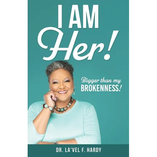 I Am Her!: Bigger than my Brokenness!