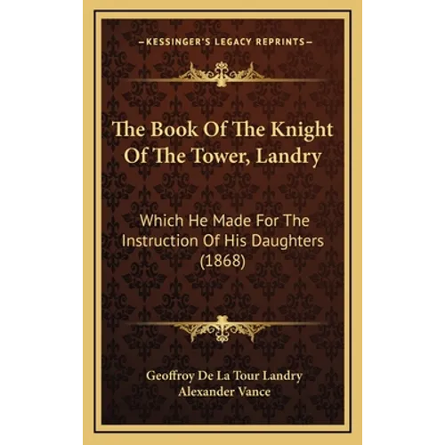 The Book Of The Knight Of The Tower, Landry: Which He Made For The Instruction Of His Daughters (1868)