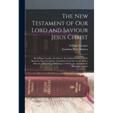 The New Testament of Our Lord and Saviour Jesus Christ: By William Tyndale, the Martyr. the Original Edition, 1526, Being the First Vernacular Transla - Paperback