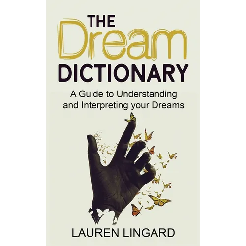 The Dream Dictionary: A Guide to Understanding and Interpreting Your Dreams