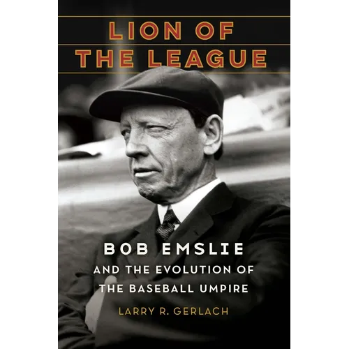 Lion of the League: Bob Emslie and the Evolution of the Baseball Umpire