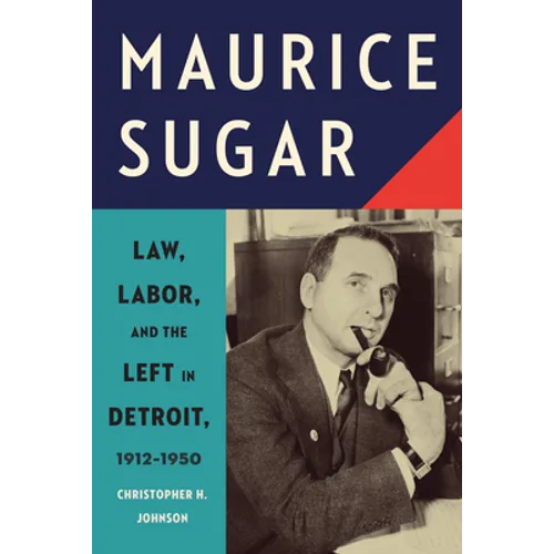 Maurice Sugar: Law, Labor, and the Left in Detroit, 1912-1950