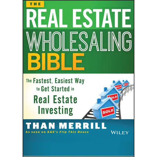 The Real Estate Wholesaling Bible: The Fastest, Easiest Way to Get Started in Real Estate Investing