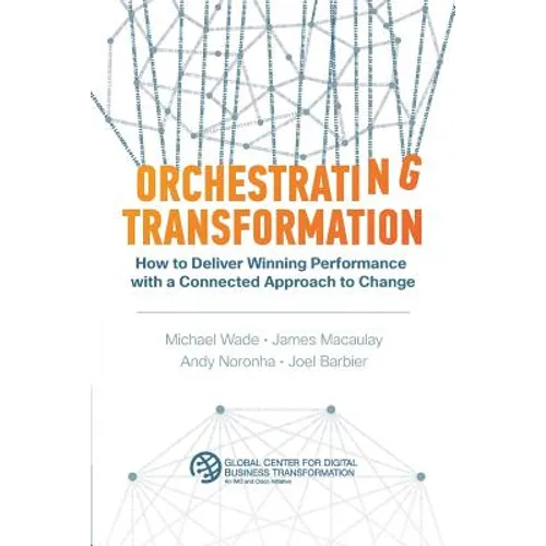 Orchestrating Transformation: How to Deliver Winning Performance with a Connected Approach to Change
