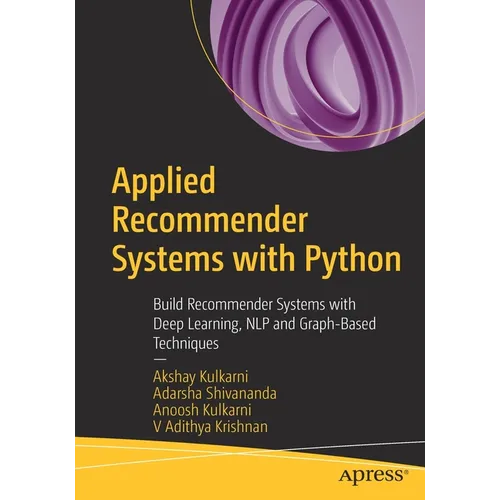 Applied Recommender Systems with Python: Build Recommender Systems with Deep Learning, Nlp and Graph-Based Techniques