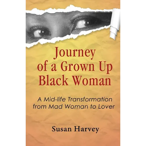 Journey of a Grown up Black Woman: A Mid-Life Transformation from Mad Woman to Lover