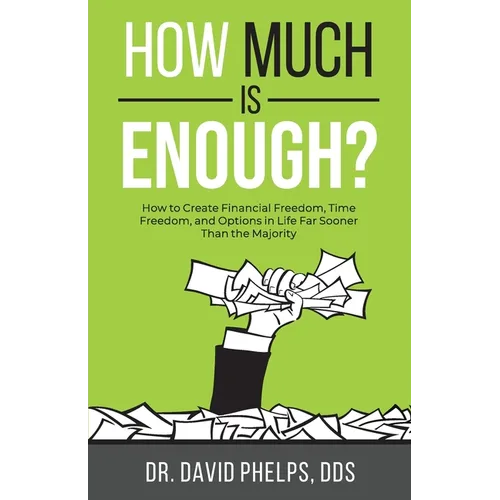 How Much Is Enough?: How to Create Financial Freedom, Time Freedom, and Options in Life Far Sooner Than the Majority