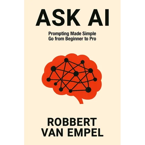 Ask AI: Prompting Made Simple. Go from Beginner to Pro.