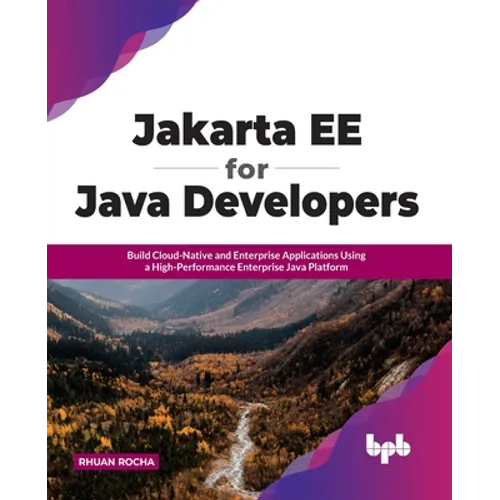 Jakarta EE for Java Developers: Build Cloud-Native and Enterprise Applications Using a High-Performance Enterprise Java Platform