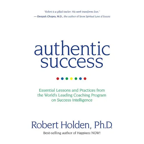 Authentic Success: Essential Lessons and Practices from the World's Leading Coaching Program on Success Intelligence
