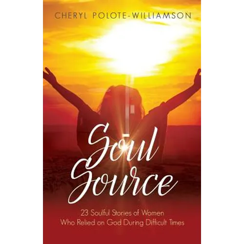 Soul Source: 23 Soulful Stories of Women Who Relied on God During Difficult Times