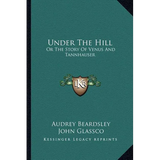 Under The Hill: Or The Story Of Venus And Tannhauser