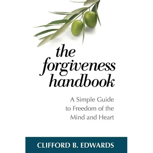 The Forgiveness Handbook: A Simple Guide to Freedom of the Mind and Heart