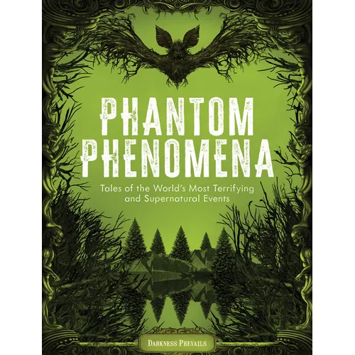 Phantom Phenomena: Tales of the World's Most Terrifying and Supernatural Events