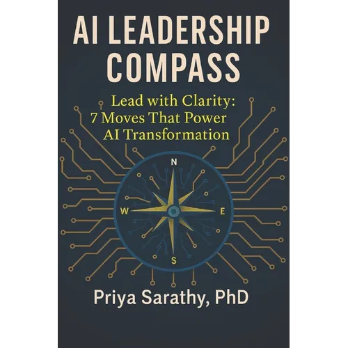 AI Leadership Compass: Lead with Clarity: 7 Moves That Power AI Transformation