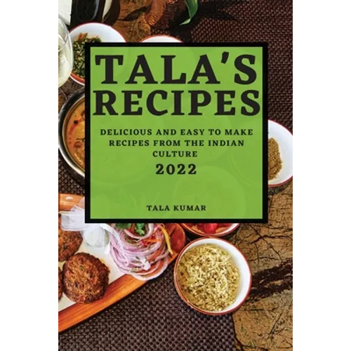 Tala's Recipes 2022: Delicious and Easy to Make Recipes from the Indian Culture