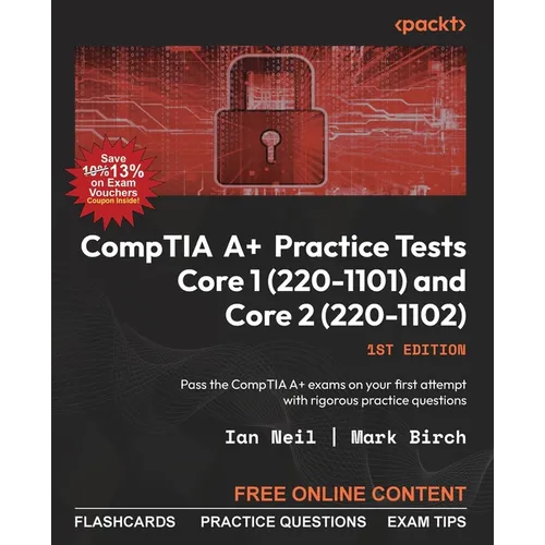 CompTIA A+ Practice Tests Core 1 (220-1101) and Core 2 (220-1102): Pass the CompTIA A+ exams on your first attempt with rigorous practice questions