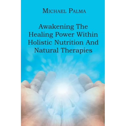 Awakening The Healing Power Within Holistic Nutrition And Natural Therapies