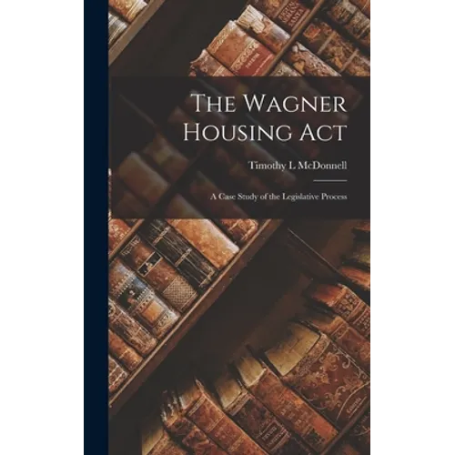 The Wagner Housing Act; a Case Study of the Legislative Process