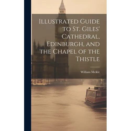 Illustrated Guide to St. Giles' Cathedral, Edinburgh, and the Chapel of the Thistle