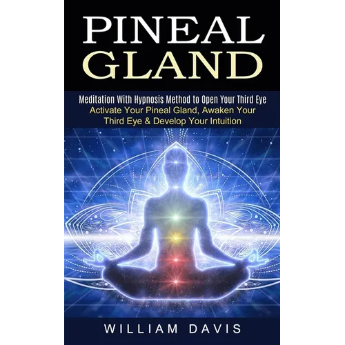 Pineal Gland: Meditation With Hypnosis Method to Open Your Third Eye (Activate Your Pineal Gland, Awaken Your Third Eye & Develop Your Intuition)