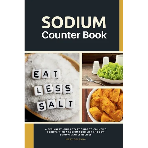 Sodium Counter Book: A Beginner's Quick Start Guide to Counting Sodium, With a Sodium Food List and Low Sodium Sample Recipes