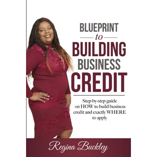 Blueprint to Building Business Credit: Step by step guide on how to build business credit
