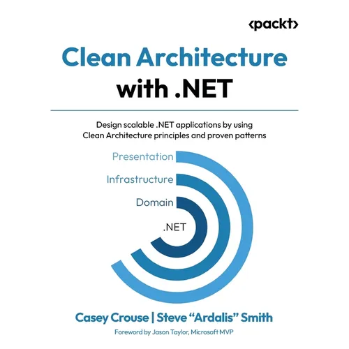 Clean Architecture with .NET: Design scalable .NET applications by using Clean Architecture principles and proven patterns