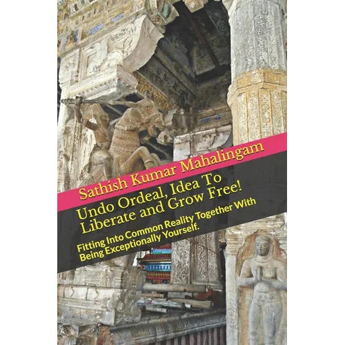 Undo Ordeal, Idea To Liberate and Grow Free!: Fitting Into Common Reality Together With Being Exceptionally Yourself.