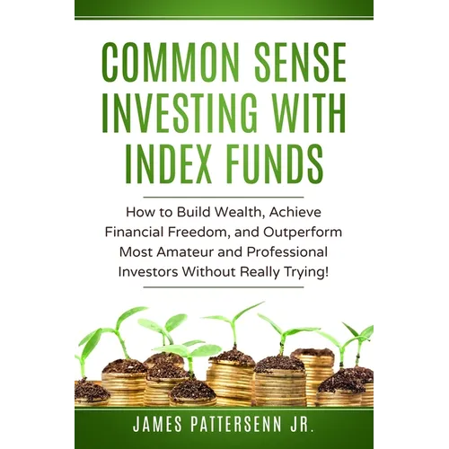 Common Sense Investing With Index Funds: Make Money With Index Funds Now!