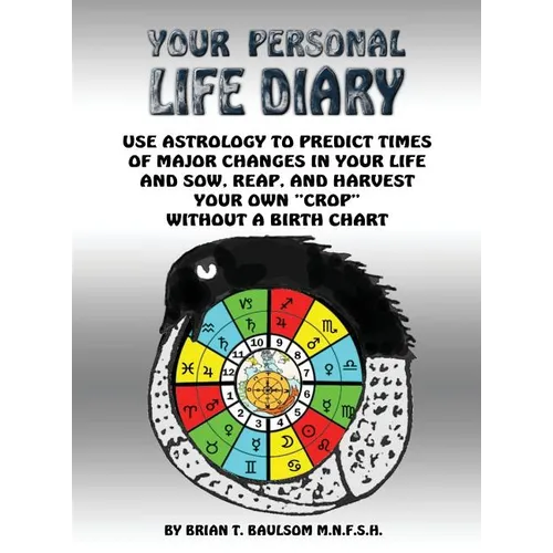 You Personal Life Diary: Use Astrology to predict times of major changes in your life and sow, reap, and harvest your own "crop" without a Birth Chart