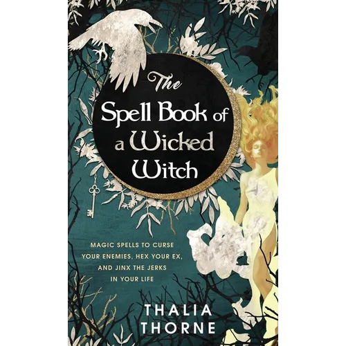 The Spell Book of a Wicked Witch: Magic Spells To Curse Your Enemies, Hex Your Ex, And Jinx The Jerks in Your Life