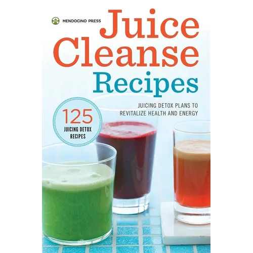 Juice Cleanse Recipes: Juicing Detox Plans to Revitalize Health and Energy
