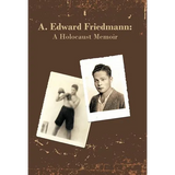 A. Edward Friedmann: A Holocaust Memoir - Hardcover