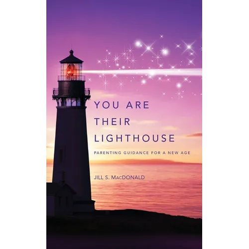 You Are Their Lighthouse: Parenting Guidance for a New Age