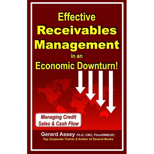 Effective Receivables Management in an Economic Downturn!: Managing Credit Sales & Cash Flow