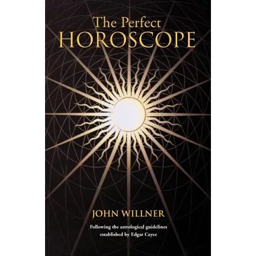 The Perfect Horoscope: Following the Astrological Guidelines Established by Edgar Cayce