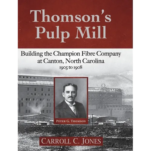 Thomson's Pulp Mill: Building the Champion Fibre Company at Canton, North Carolina: 1905 to 1908