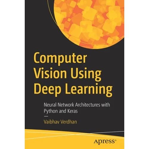 Computer Vision Using Deep Learning: Neural Network Architectures with Python and Keras
