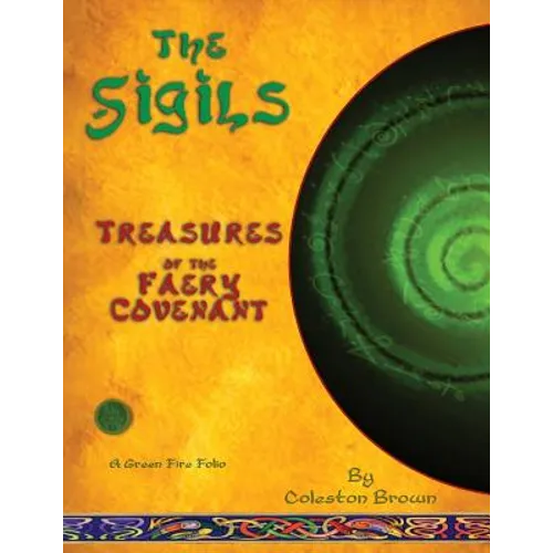 The Sigils: Treasures of the faery Covenant A Green Fire Folio on The Faery Tradition