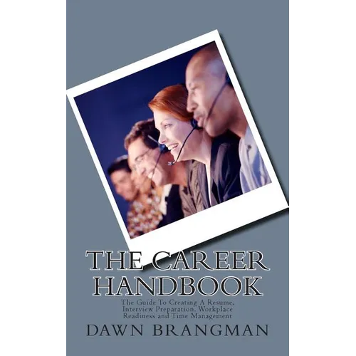 The Career Handbook: The Guide To Creating A Resume, Interview Preparation, Workplace Readiness and Time Management