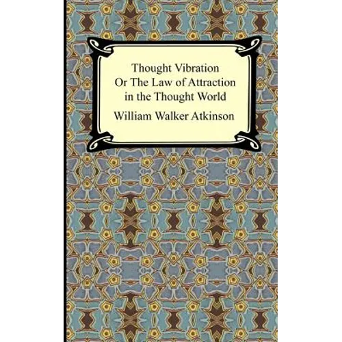 Thought Vibration, or The Law of Attraction in the Thought World