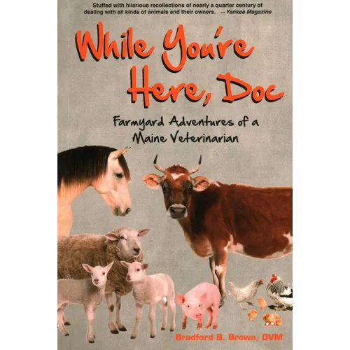 While You're Here, Doc: Farmyard Adventures of a Maine Veterinarian