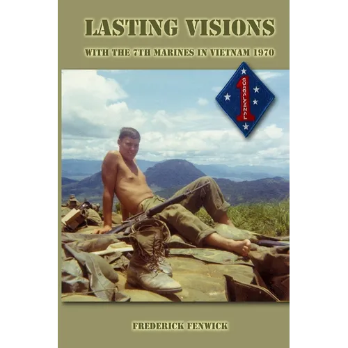 Lasting Visions: With the 7th Marines in Vietnam 1970